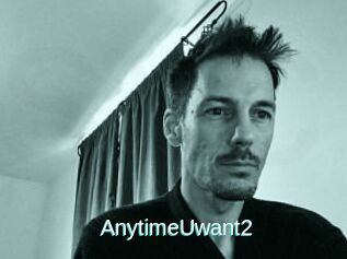 AnytimeUwant2