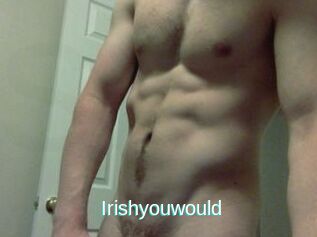 Irishyouwould